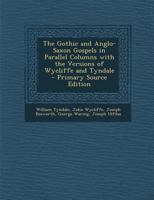 The Gothic and Anglo-Saxon Gospels in Parallel Columns with the Versions of Wycliffe and Tyndale 1015633064 Book Cover