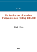 Die Berichte der sächsischen Truppen aus dem Feldzug 1806 (III): Brigade Dyherrn (German Edition) 3751931058 Book Cover