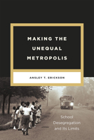 Making the Unequal Metropolis: School Desegregation and Its Limits 022652891X Book Cover