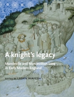 A Knight's Legacy: Mandeville and Mandevillian Lore in Early Modern England 0719081750 Book Cover