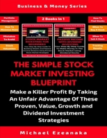 The Simple Stock Market Investing Blueprint (2 Books In 1): Make A Killer Profit By Taking An Unfair Advantage Of These Proven Value, Growth And Dividend Investment Strategies 1913361845 Book Cover
