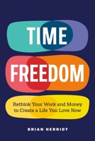 Time Freedom: Rethink Your Work and Money to Create a Life You Love Now 1774587122 Book Cover
