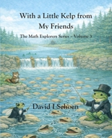 With a Little Kelp from My Friends: - The Math Explorer Series - Book 3 - A Thoughtful Story About Efficiency, Shared Resources, and Growing Systems (and a little night music) B0GL1SND9G Book Cover