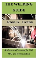 THE WELDING GUIDE: Beginners self manual for TIG, MIG and forge welding B0BW32LSR2 Book Cover