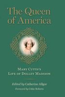 The Queen of America: Mary Cutts's Life of Dolley Madison 0813941814 Book Cover