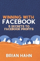Winning With Facebook: 5 Secrets to Facebook Profits B08M2G2J35 Book Cover