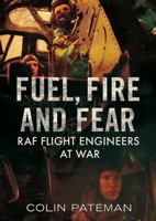 Fuel, Fire and Fear: RAF Flight Engineers at War 178155675X Book Cover
