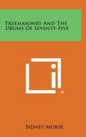 Freemasonry And The Drums Of 'Seventy-Five 1432587129 Book Cover