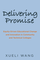 Delivering Promise: Equity-Driven Educational Change and Innovation in Community and Technical Colleges 1682538893 Book Cover