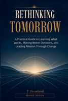 RETHINKING TOMORROW: A Practical Guide to Learning What Works, Making Better Decisions and Leading Mission Through Change B0H4G75P18 Book Cover