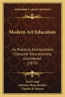 Modern art education: its practical and aesthetic character educationally considered ... 1104297272 Book Cover