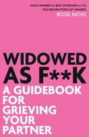Widowed As F**K: A Guidebook for Grieving Your Partner 1036974235 Book Cover