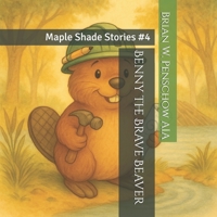 Benny the Brave Beaver: Maple Shade Stories #4 B0FGJZF7XM Book Cover