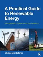 A Practical Guide to Renewable Energy: Microgeneration Systems and Their Installation 0080970648 Book Cover