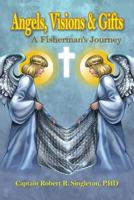 Angels, Visions & Gifts: A Fisherman's Journey 148095246X Book Cover