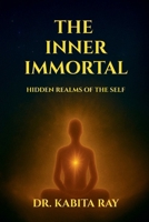THE INNER IMMORTAL: HIDDEN REALMS OF THE SELF B0FH67SZND Book Cover