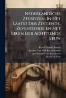 Nederlandsche Zeereizen, In Het Laatst Der Zestiende, Zeventiende En Het Begin Der Achttiende Eeuw (Dutch Edition) 102457461X Book Cover