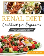 The Renal Diet Cookbook for Beginners: The Ultimate Diet to Manage Kidney Disease with Easy, Tasty and Fast Recipes 1803015446 Book Cover