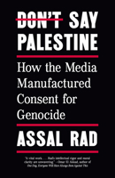 Don't Say Palestine: How the Media Manufactured Consent for Genocide B0GKY3ZYF9 Book Cover