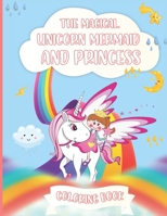 The Magical Unicorn Mermaid And Princess Coloring Book: Amazing High Quality Rainbow Unicorn, Magical Mermaid and Princess Tale Jumbo coloring Book ... Pages Including Princess, Unicorn and Mermaid B08PJDYYVL Book Cover