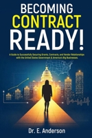 Becoming Contract Ready! A Guide to Successfully Securing Grants, Contracts, and Vendor Relationships with the United States Government & America's Big Businesses! B0DTB2N71R Book Cover