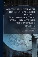 Algebra Zum Gebrauch Hoher Und Niederer Schulen. Durchgesehen, Verb., Verm. Und Mit Einer Neuen Vorrede Begleite 1247869318 Book Cover