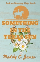 Something In The Texas Sun: Book One Hennessey Ridge Ranch. A small town cowboy romance. 1738029409 Book Cover