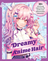 Dreamy Anime Hair: 30+ Cute & Easy Styles from the World's Most Beloved Anime Characters 076038553X Book Cover