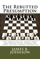 The Rebutted Presumption: Why Americans are exempt from and United States persons are liable for the federal income tax 0997954248 Book Cover