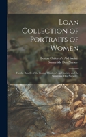 Loan Collection of Portraits of Women: for the Benefit of the Boston Children's Aid Society and the Sunnyside Day Nursery .. 1013851242 Book Cover