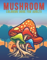 Mushroom Coloring Book For Adults: Adult Coloring Book with Stress Relieving Mushroom Coloring Book Designs for Relaxation. B08XLGJMPL Book Cover