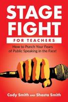 Stage Fight for Teachers: How to Punch Your Fears of Public Speaking in the Face! 0999694278 Book Cover