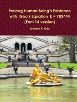 Prolong Human BeingÕs Existence with GaoÕs Equation E = 7B2^44 (Font 14 version) 1678152331 Book Cover