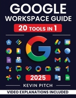 Google Workspace Guide: Unlock Every Google App - Elevate Efficiency with Exclusive Tips, Time-Savers & Step-by-Step Screenshots for Quick Mastery 191703850X Book Cover