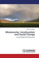 Missionaries, Inculturation and Social Change: A Case Study From West Africa 3659339881 Book Cover