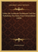 Ueber Die Arabische Dichtkunst Und Das Verhaltniss Des Islam Zum Christenthum (1850) 1149696176 Book Cover