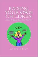 Raising Your Own Children: A Guide For Stay-at-home Mom Wanna-be's 1413443397 Book Cover