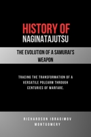 History of Naginatajutsu: The Evolution of a Samurai's Weapon: Tracing the transformation of a versatile polearm through centuries of warfare. (The ... Arts and the Masters Who Shaped Its History) B0DT73HZMF Book Cover