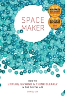 Spacemaker: How to unplug, unwind and think clearly in the digital age 1735598860 Book Cover