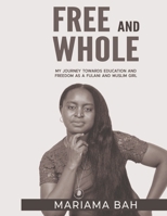 Free and Whole, My Journey Towards Education and Freedom as a Fulani Muslim Girl B0HG4JTR9J Book Cover