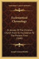 Ecclesiastical Chronology: Or Annals Of The Christian Church From Its Foundation To The Present Time 1377418537 Book Cover