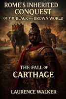 Romes Inherited Conquest Of The Black And Brown World: The Fall Of Carthage B0GCF67ZT8 Book Cover