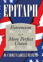 Epitaph: Extremism Anachronism, Anarchism, Infantilism, Nihilism or a More Perfect Union Breach or Bridge Message to America 1669824969 Book Cover