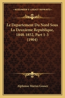 Le Departement Du Nord Sous La Deuxieme Republique, 1848-1852, Part 1-3 (1904) 1160154015 Book Cover
