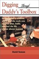 Digging Through Daddy's Toolbox: In the Father's Toolbox, You'll Find the Tools You Need to Plan, Build, and Fuel the Life You'Ve Always Wanted 0595170439 Book Cover