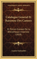 Catalogue Ga(c)Na(c)Ral Et Raisonna(c) Des Cama(c)Es Et Pierres Grava(c)Es de La Bibliotha]que Impa(c)Riale (A0/00d.1858) 2012640168 Book Cover