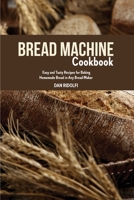 Bread Machine Cookbook: Easy and Tasty Recipes for Baking Homemade Bread in Any Bread Maker 180300696X Book Cover