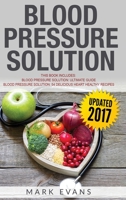 Blood Pressure: Solution - 2 Manuscripts - The Ultimate Guide to Naturally Lowering High Blood Pressure and Reducing Hypertension & 54 Delicious Heart Healthy Recipes 1951030087 Book Cover
