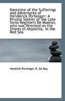 Narrative Of The Sufferings And Adventures Of Henderick Portenger: A Private Soldier Of The Late Swiss Regiment De Mueron 1498175120 Book Cover