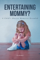 Entertaining Mommy?: A Child's Abusive Memories Revealed B0BSB7VYJQ Book Cover